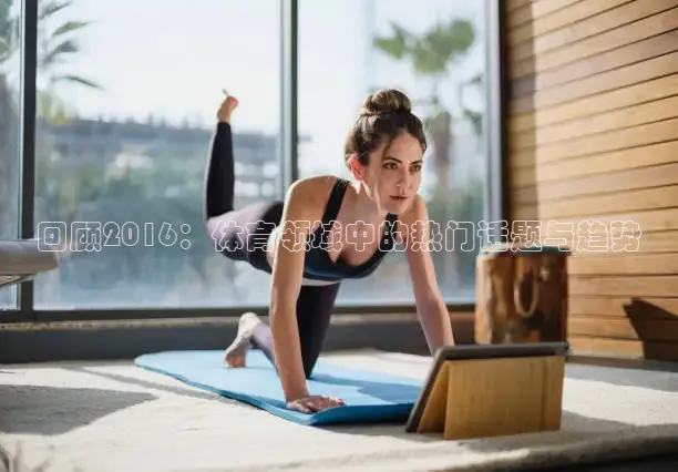 回顾2016：体育领域中的热门话题与趋势